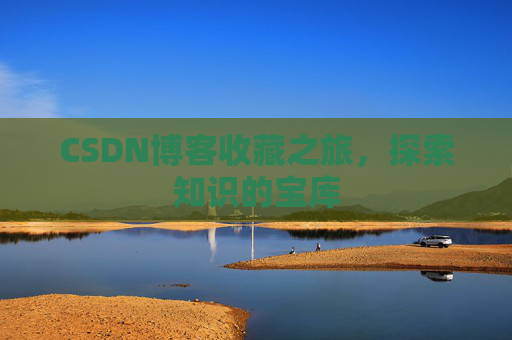 CSDN博客收藏之旅，探索知识的宝库